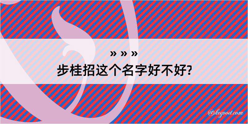 步桂招这个名字好不好?