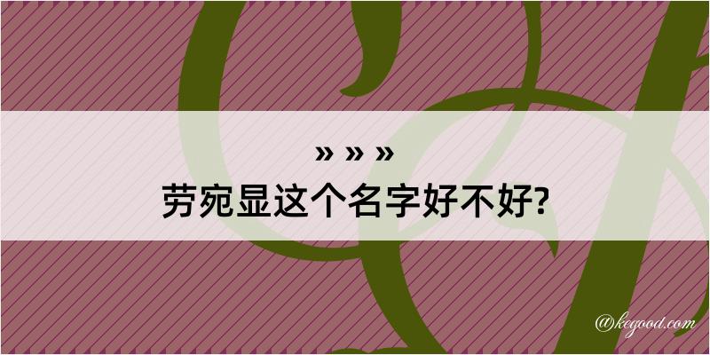 劳宛显这个名字好不好?