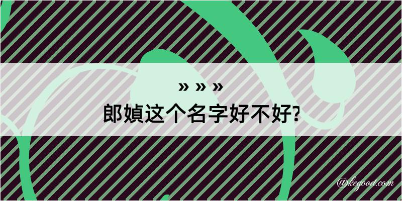 郎媜这个名字好不好?