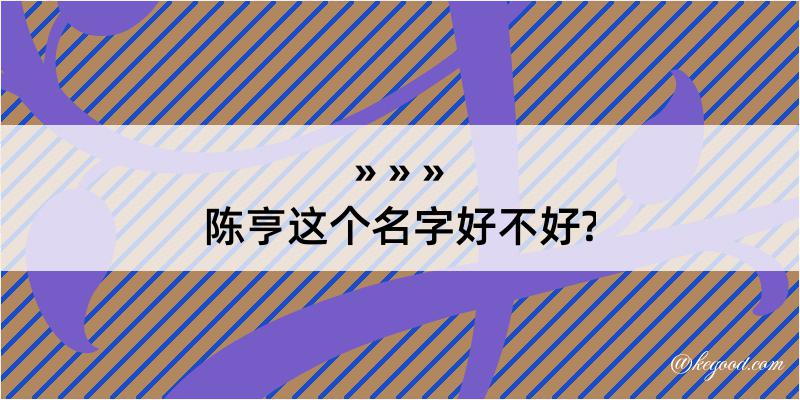 陈亨这个名字好不好?