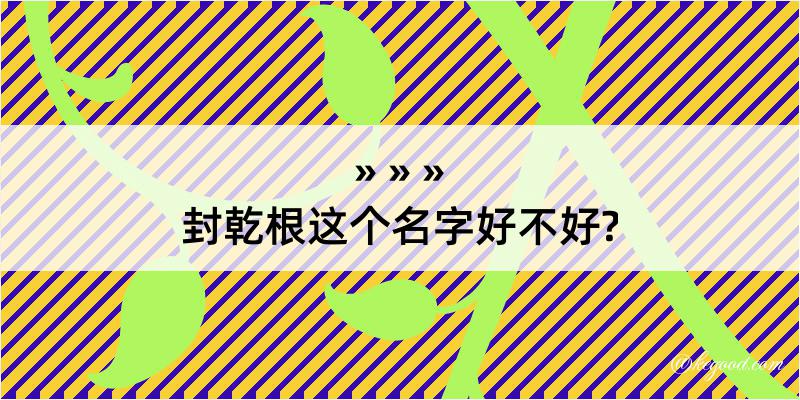 封乾根这个名字好不好?