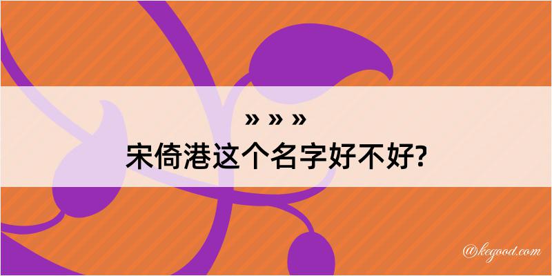 宋倚港这个名字好不好?