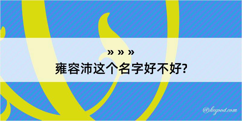 雍容沛这个名字好不好?