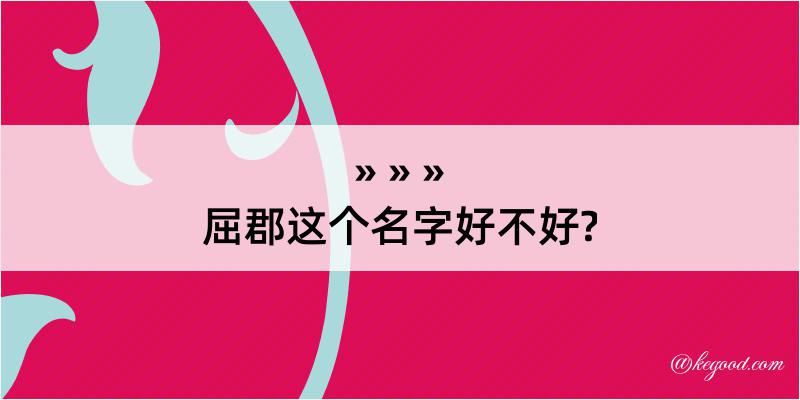 屈郡这个名字好不好?