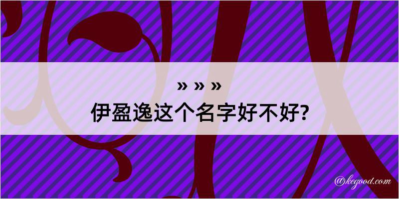 伊盈逸这个名字好不好?