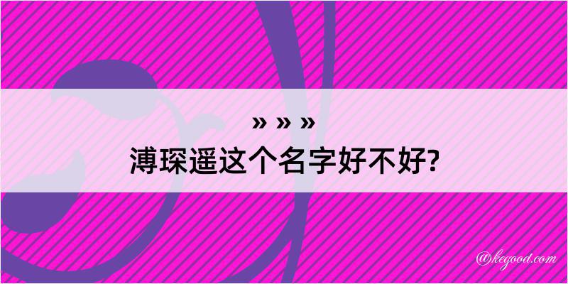 溥琛遥这个名字好不好?