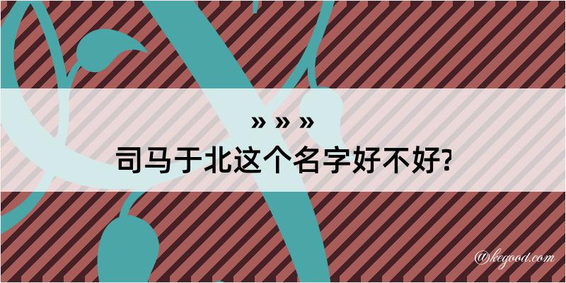 司马于北这个名字好不好?