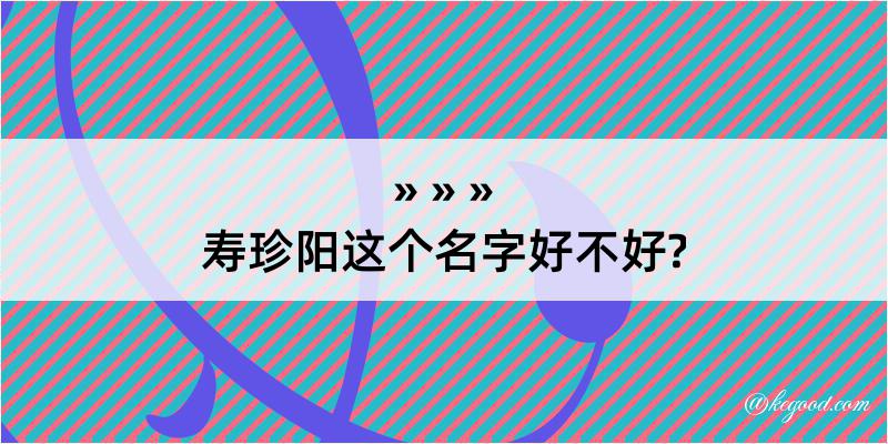 寿珍阳这个名字好不好?