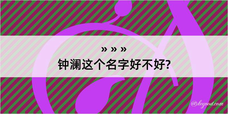 钟澜这个名字好不好?