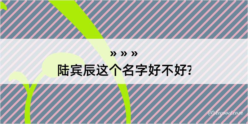 陆宾辰这个名字好不好?