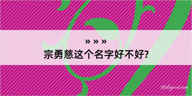 宗勇慈这个名字好不好?