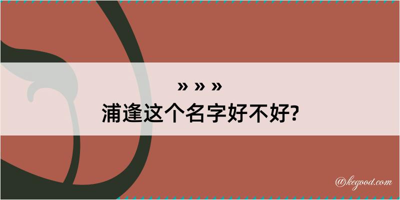 浦逢这个名字好不好?