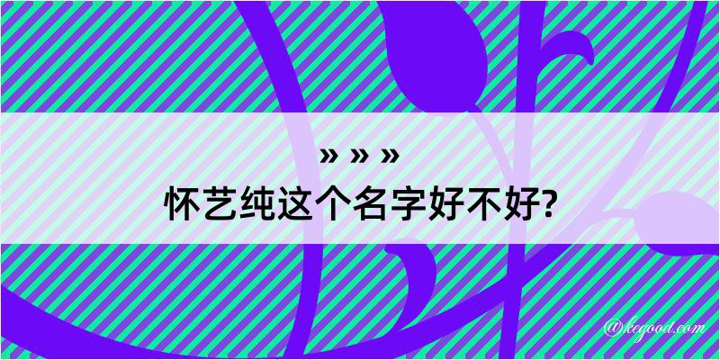 怀艺纯这个名字好不好?