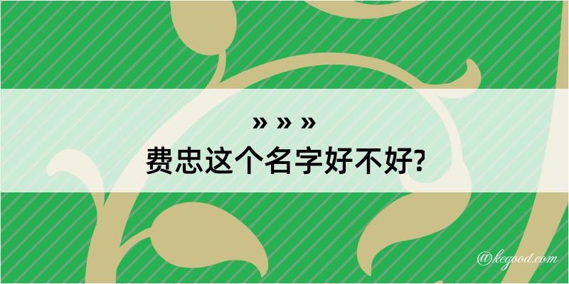 费忠这个名字好不好?