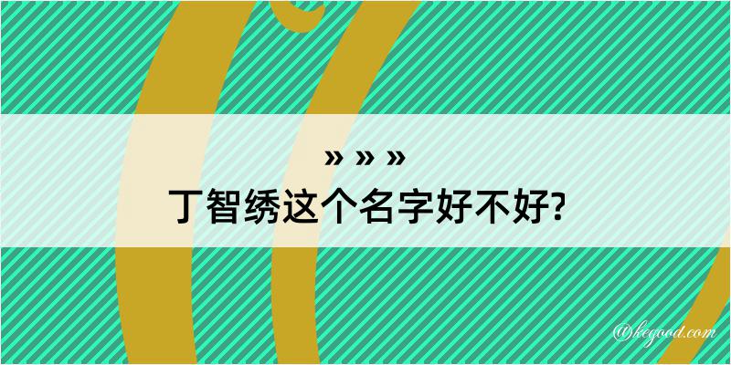 丁智绣这个名字好不好?