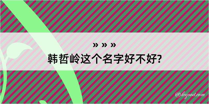 韩哲岭这个名字好不好?