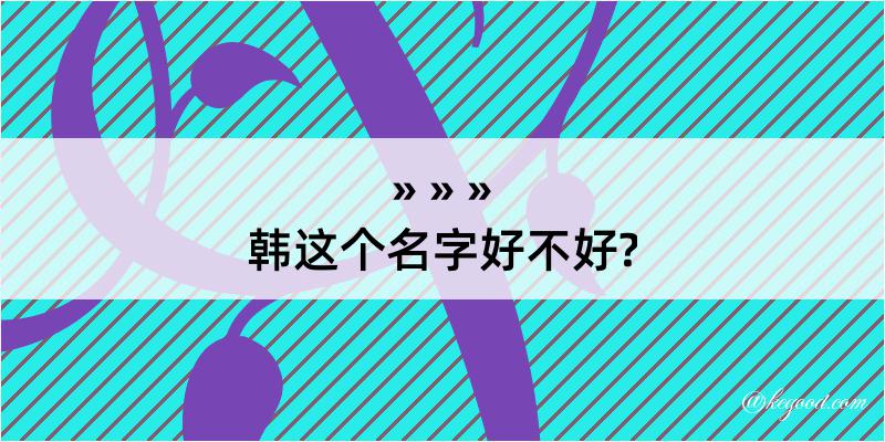 韩这个名字好不好?