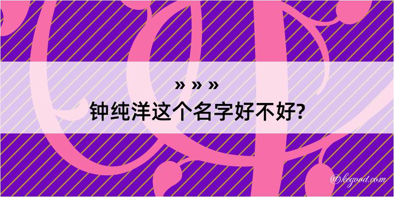 钟纯洋这个名字好不好?