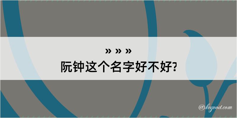 阮钟这个名字好不好?