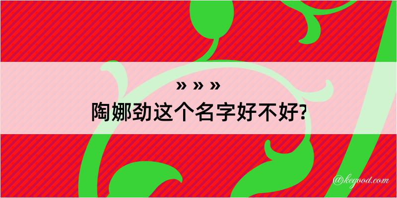 陶娜劲这个名字好不好?