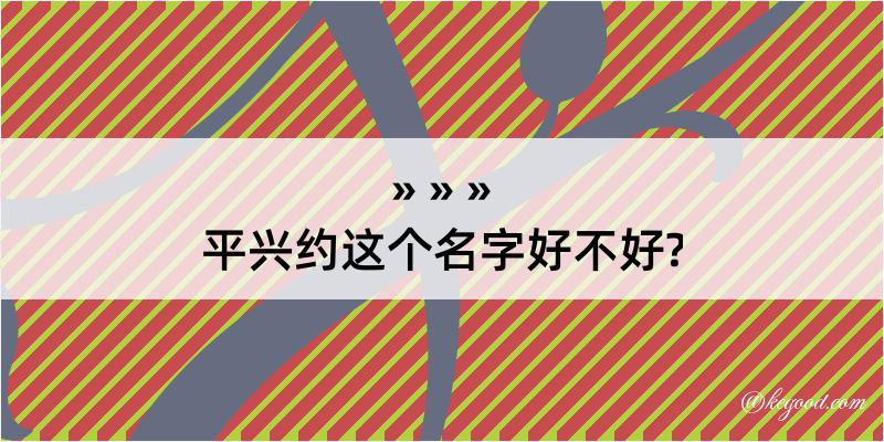 平兴约这个名字好不好?