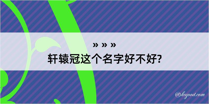 轩辕冠这个名字好不好?