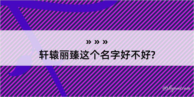 轩辕丽臻这个名字好不好?