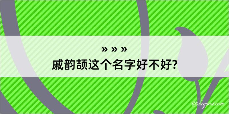 戚韵颉这个名字好不好?