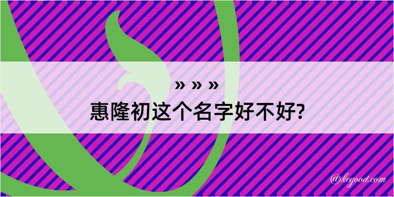 惠隆初这个名字好不好?