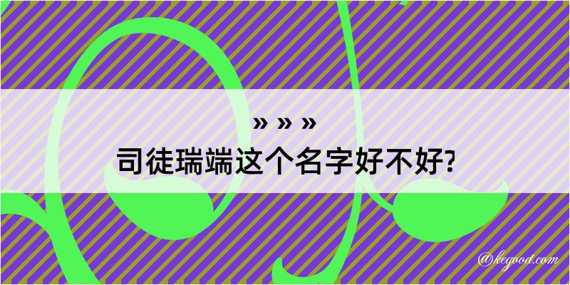 司徒瑞端这个名字好不好?