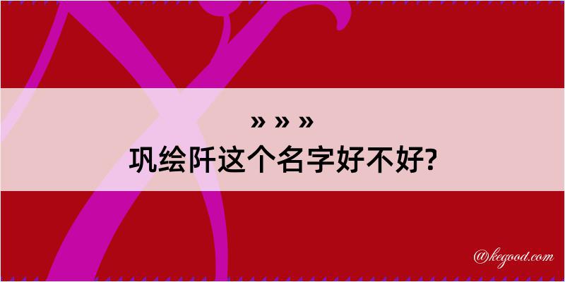 巩绘阡这个名字好不好?