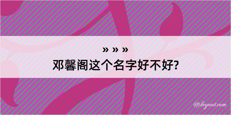 邓馨阁这个名字好不好?