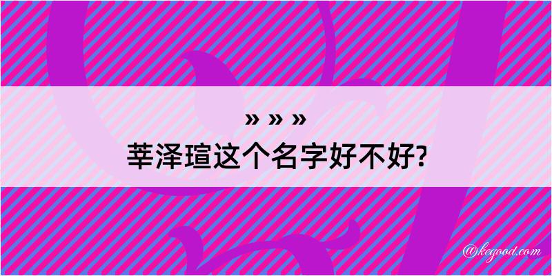 莘泽瑄这个名字好不好?