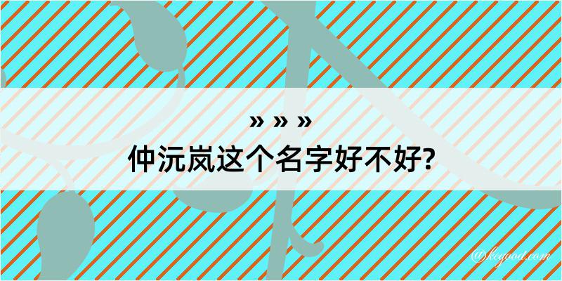 仲沅岚这个名字好不好?