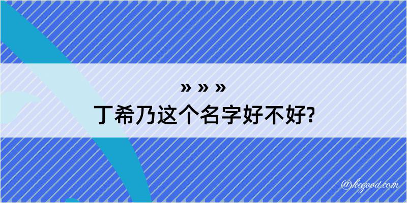 丁希乃这个名字好不好?