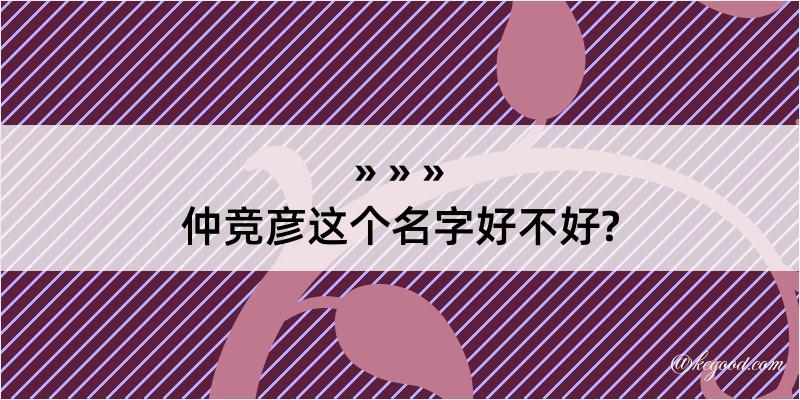 仲竞彦这个名字好不好?