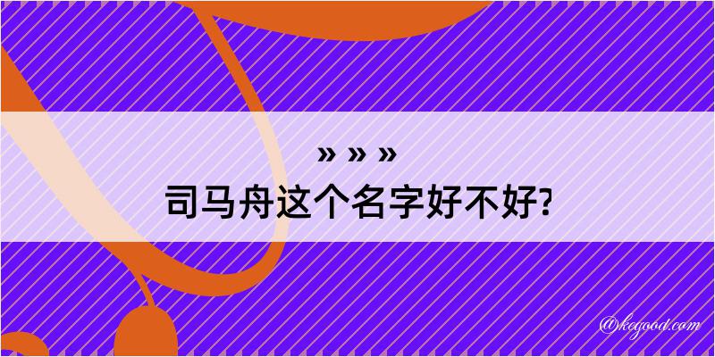 司马舟这个名字好不好?