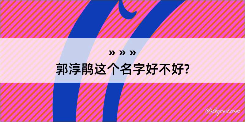 郭淳鹃这个名字好不好?