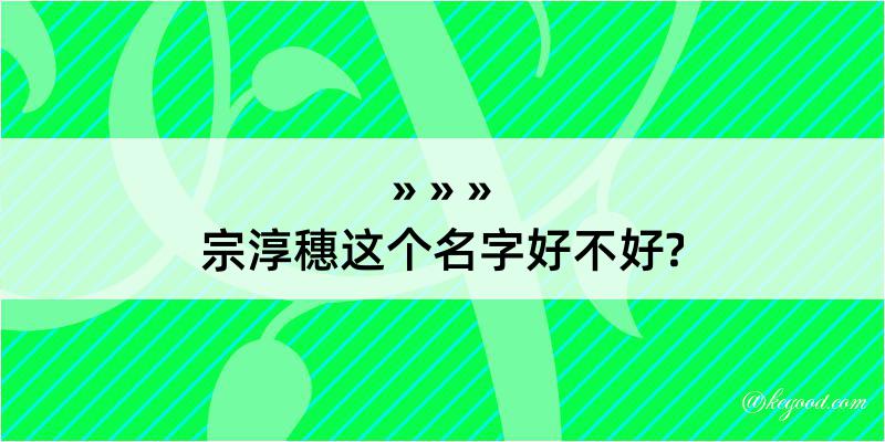 宗淳穗这个名字好不好?