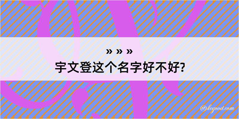 宇文登这个名字好不好?