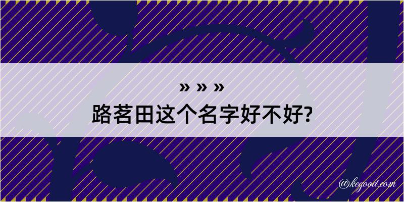 路茗田这个名字好不好?