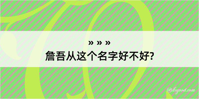 詹吾从这个名字好不好?