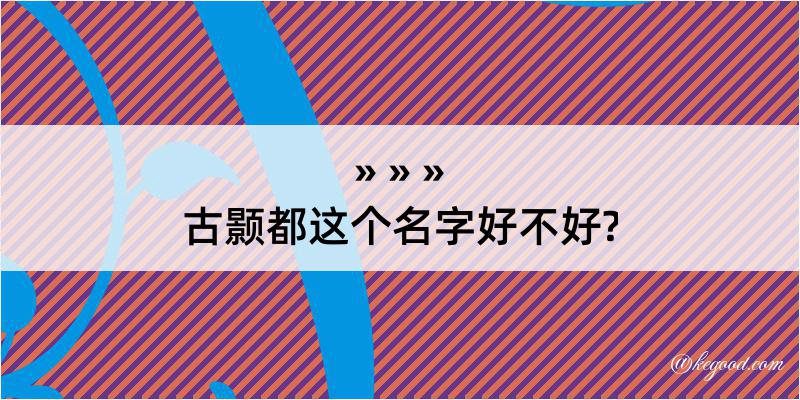 古颢都这个名字好不好?