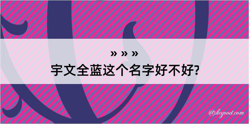 宇文全蓝这个名字好不好?