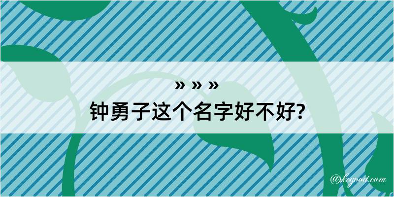 钟勇子这个名字好不好?