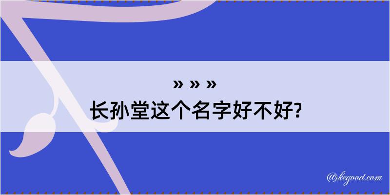 长孙堂这个名字好不好?