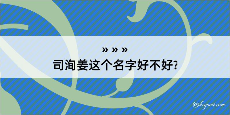 司洵姜这个名字好不好?