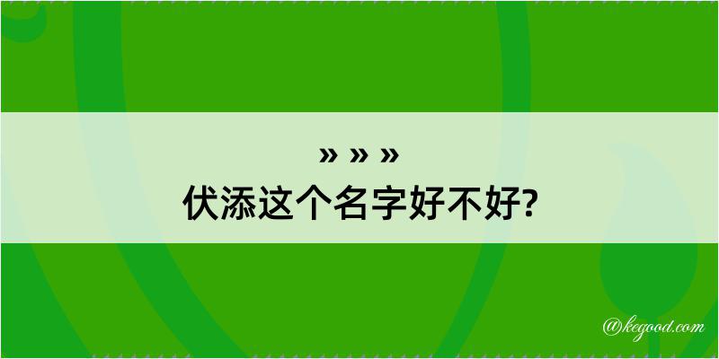 伏添这个名字好不好?