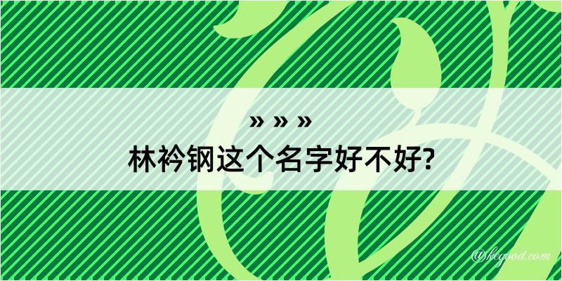 林衿钢这个名字好不好?