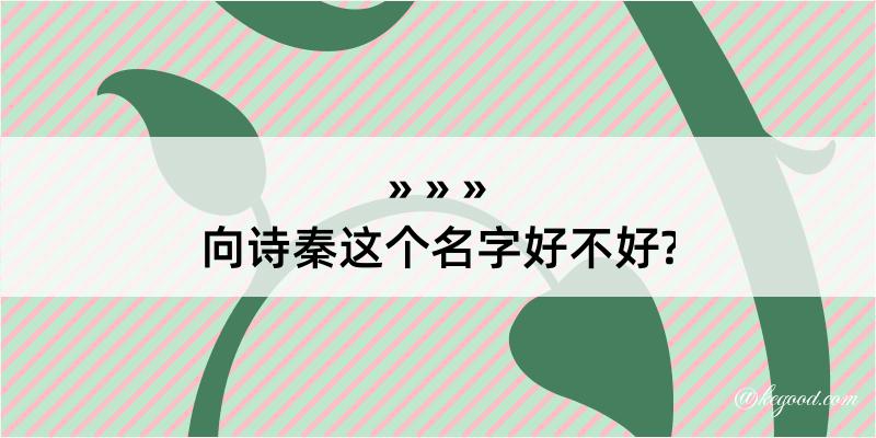 向诗秦这个名字好不好?